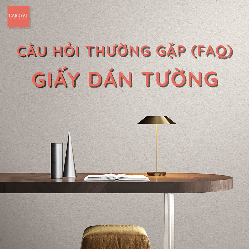 Tổng hợp các câu hỏi thường gặp (FAQ) về giấy dán tường