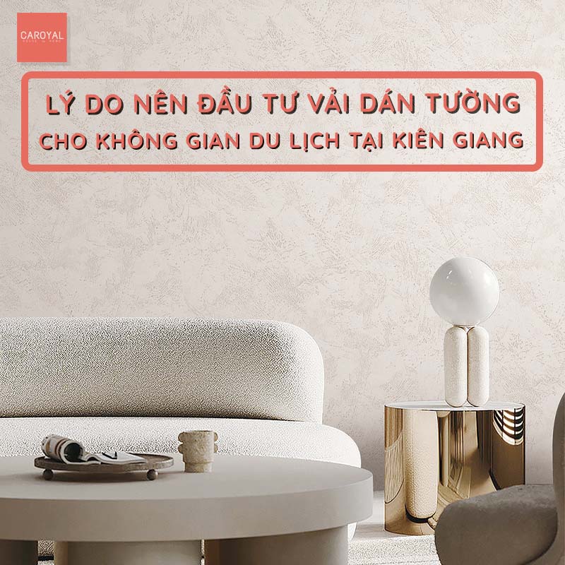 Lý Do Nên Đầu Tư Vải Dán Tường Cho Không Gian Du Lịch Tại Kiên Giang